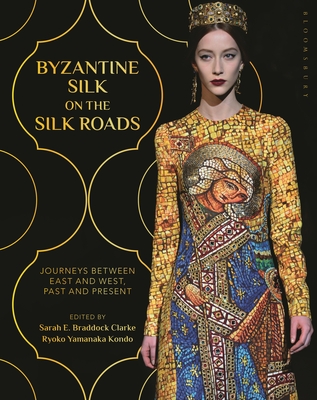 Byzantine Silk on the Silk Roads: Journeys Between East and West, Past and Present Cover Image