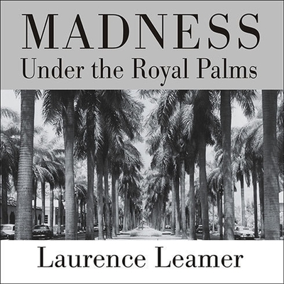 Madness Under the Royal Palms: Love and Death Behind the Gates of Palm Beach By Laurence Leamer, Todd McLaren (Read by) Cover Image