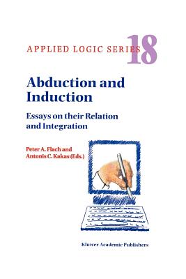 Abduction and Induction: Essays on Their Relation and Integration (Applied Logic #18)