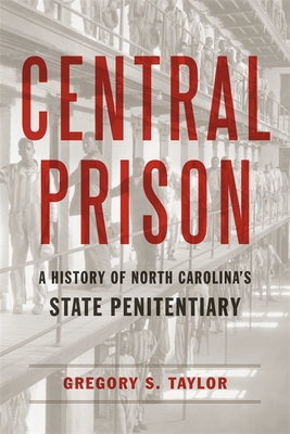 Central Prison: A History of North Carolina's State Penitentiary By Gregory S. Taylor Cover Image