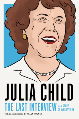 Julia Child: The Last Interview: and Other Conversations (The Last Interview Series) Cover Image