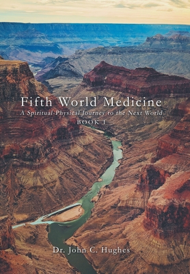 Fifth World Medicine: A Spiritual-Physical Journey to the Next World By John C. Hughes Cover Image