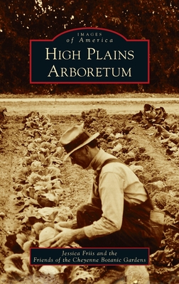 High Plains Arboretum (Images of America) By Jessica Friis, Friends of the Cheyenne Botanic Garde Cover Image