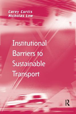 Institutional Barriers to Sustainable Transport (Transport and Mobility) By Carey Curtis, Nicholas Low Cover Image