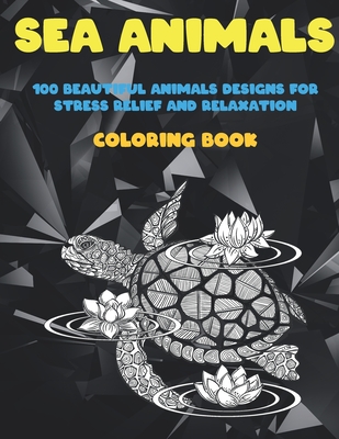 Sea Animals - Coloring Book - 100 Beautiful Animals Designs for Stress Relief and Relaxation Cover Image
