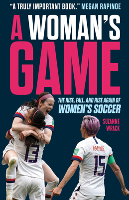 A Woman's Game: The Rise, Fall, and Rise Again of Women's Soccer By Suzanne Wrack Cover Image