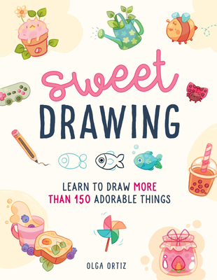 Sweet Drawing: Learn to draw more than 150 adorable things Cover Image