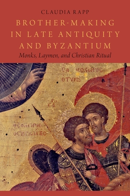 Brother-Making in Late Antiquity and Byzantium: Monks, Laymen, and Christian Ritual (Onassis Hellenic Culture)