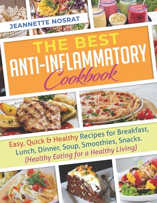 The Best Anti-Inflammatory Cookbook: Easy, Quick & Healthy Recipes for Breakfast, Lunch, Dinner, Soup, Smoothies, Snacks. (Healthy Eating for a Health By Jeannette Nosrat Cover Image
