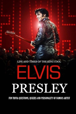 Life And Times Of The King Cool Elvis Presley Fun Trivia Questions Quizzes And Personality Of Famous Artist Elvis Presley Graceland Book Paperback The Book Table