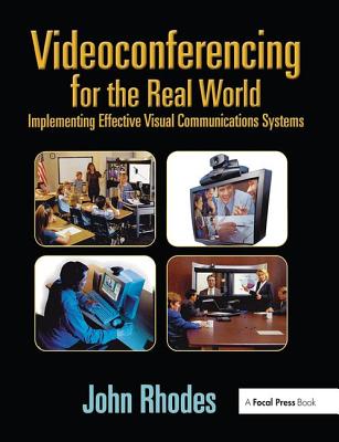 Videoconferencing for the Real World: Implementing Effective Visual Communications Systems By John Rhodes Cover Image