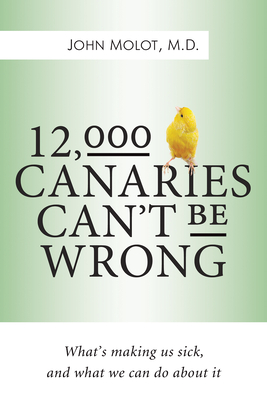12,000 Canaries Can't Be Wrong: What's Making Us Sick and What We Can Do about It Cover Image