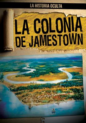 La Colonia de Jamestown (Uncovering the Jamestown Colony) (Historia Oculta (Hidden History)) By Ana Maria Garcia (Translator), Caitlin McAneney Cover Image
