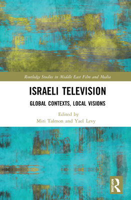 Cover for Israeli Television: Global Contexts, Local Visions (Routledge Studies in Middle East Film and Media)