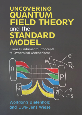 Uncovering Quantum Field Theory and the Standard Model: From Fundamental Concepts to Dynamical Mechanisms Cover Image