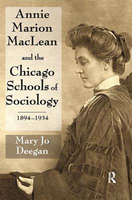 Annie Marion MacLean and the Chicago Schools of Sociology, 1894-1934 By Mary Jo Deegan (Editor) Cover Image