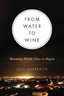 From Water to Wine: Becoming Middle Class in Angola (Teaching Culture: UTP Ethnographies for the Classroom) From Water to Wine: Becoming Middle Class in Angola (Teaching Culture: UTP Ethnographies for the Classroom) cover