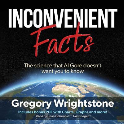 Inconvenient Facts Lib/E: The Science That Al Gore Doesn't Want You to Know By Gregory Wrightstone, Brian Holsopple (Read by) Cover Image