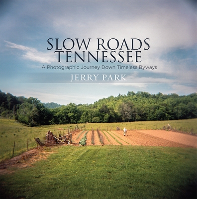 Slow Roads Tennessee: A Photographic Journey Down Timeless Byways By Jerry Park Cover Image
