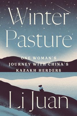 Winter Pasture: One Woman's Journey with China's Kazakh Herders Cover Image