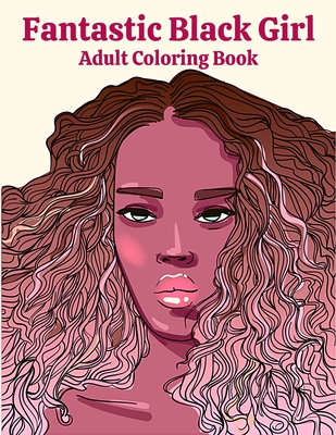 Fantastic Black Girl Adult Coloring Book: Beautiful African American Women  Portraits. Coloring Book for Adults Featuring Portraits Gorgeous Women With  (Paperback)