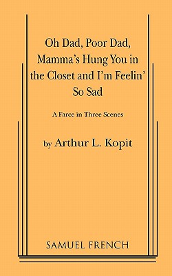 Oh Dad, Poor Dad, Mamma's Hung You in the Closet and I'm Feelin' So Sad By Arthur L. Kopit Cover Image