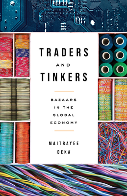 Traders and Tinkers: Bazaars in the Global Economy (Culture and Economic Life) By Maitrayee Deka Cover Image