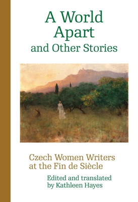 A World Apart and Other Stories: Czech Women Writers at the Fin de Siècle (Modern Czech Classics)