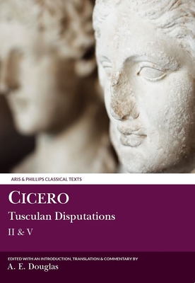 Cicero: Tusculan Disputations II &amp; V: With a Summary of Books III &amp; IV (Aris &amp; Phillips Classical Texts)