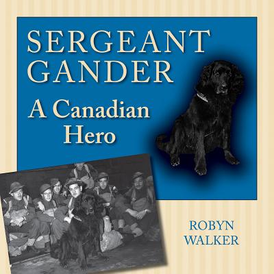 Sergeant Gander: A Canadian Hero By Robyn Walker Cover Image