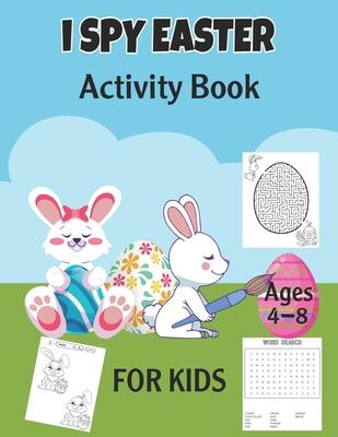I Spy Easter Activity Book For Kids Ages 4-8: A Fun Activity Easter Things with Dot-to-Dot, Coloring, Mazes, Word Search, Spot the Difference and More Cover Image