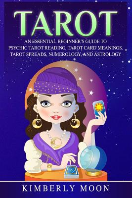 Tarot: An Essential Beginner's Guide to Psychic Tarot Reading, Tarot Card Meanings, Tarot Spreads, Numerology, and Astrology By Kimberly Moon Cover Image