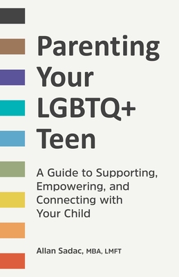Parenting Your LGBTQ+ Teen: A Guide to Supporting, Empowering, and Connecting with Your Child By Allan Sadac Cover Image