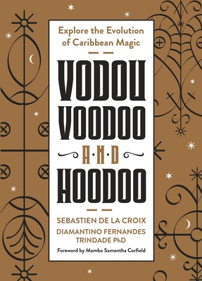 Vodou, Voodoo, and Hoodoo: Explore the Evolution of Caribbean Magic By Sebastien de la Croix, Diamantino Fernandez Trindade, Samantha Corfield (Foreword by) Cover Image