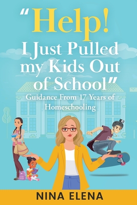 Help! I Just Pulled my Kids Out of School: Guidance From 17 Years of Homeschooling Cover Image