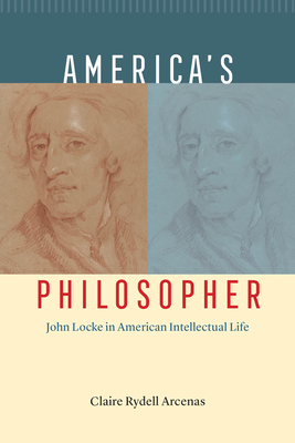America's Philosopher: John Locke in American Intellectual Life By Claire Rydell Arcenas Cover Image