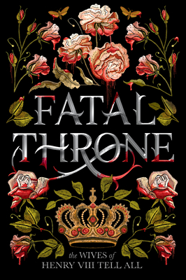 Fatal Throne: The Wives of Henry VIII Tell All By M.T. Anderson, Candace Fleming, Stephanie Hemphill, Lisa Ann Sandell, Jennifer Donnelly, Linda Sue Park, Deborah Hopkinson Cover Image