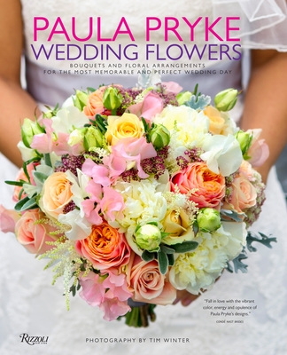 Paula Pryke: Wedding Flowers: Bouquets and Floral Arrangements for the Most Memorable and Perfect Wedding Day By Paula Pryke, Tim Winter (Photographs by) Cover Image