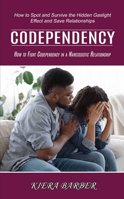 Codependency: How to Fight Codependency in a Narcissistic Relationship (How to Spot and Survive the Hidden Gaslight Effect and Save Cover Image