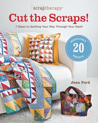 Scraptherapy(r) Cut the Scraps!: 7 Steps to Quilting Your Way Through Your Stash Cover Image