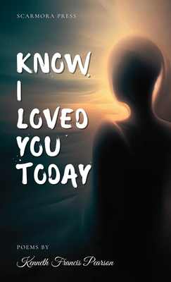 Know I Loved You Today By Kenneth Francis Pearson Cover Image