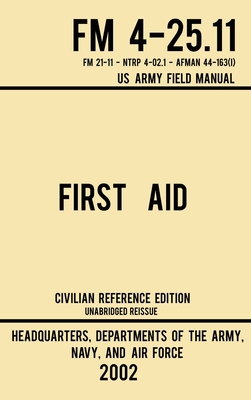 First Aid - FM 4-25.11 US Army Field Manual (2002 Civilian Reference Edition): Unabridged Manual On Military First Aid Skills And Procedures (Latest R Cover Image