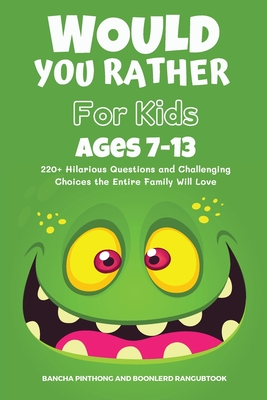 Would You Rather Book for Kids Ages 7-13: 220+ Hilarious Questions and Challenging Choices the Entire Family Will Love (Funny Jokes and Activities for Cover Image