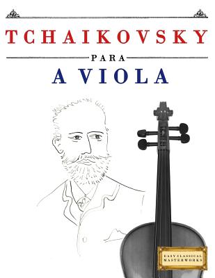 Tchaikovsky para a Viola: 10 peças fáciles para a Viola livro para principiantes By Easy Classical Masterworks Cover Image
