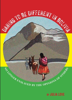 Daring To Be Different In Bolivia: No Longer Enslaved By The Opinions Of Others Cover Image