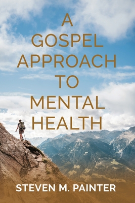 A Gospel Approach to Mental Health By Steven M. Painter Cover Image