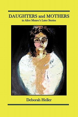 Daughters and Mothers in Alice Munro's Later Stories By Deborah Heller Cover Image