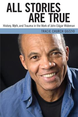 All Stories Are True: History, Myth, and Trauma in the Work of John Edgar Wideman (Margaret Walker Alexander African American Studies)