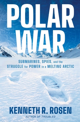Polar War: Submarines, Spies, and the Struggle for Power in a Melting Arctic By Kenneth R. Rosen Cover Image