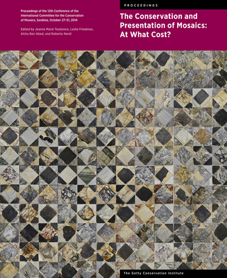 The Conservation and Presentation of Mosaics: At What Cost?: Proceedings of the 12th Conference of the International Committee for the Conservation of Mosaics, Sardinia, October 27–31, 2014 (Symposium Proceedings) Cover Image